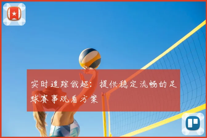 实时追踪俄超：提供稳定流畅的足球赛事观看方案