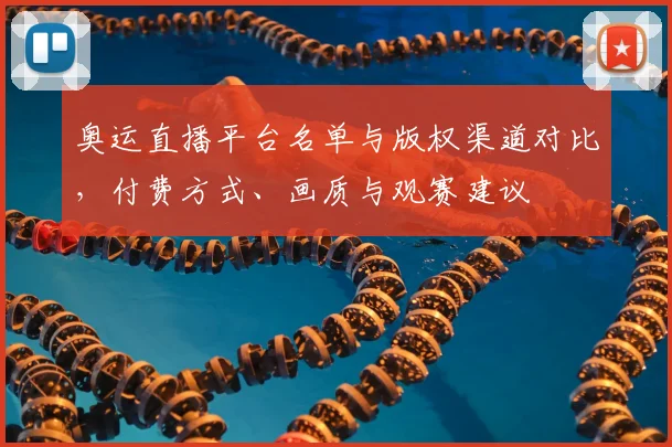 奥运直播平台名单与版权渠道对比，付费方式、画质与观赛建议